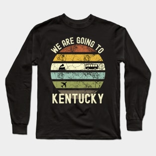 We Are Going To Kentucky, Family Trip To Kentucky, Road Trip to Kentucky, Holiday Trip to Kentucky, Family Reunion in Kentucky, Holidays in Long Sleeve T-Shirt